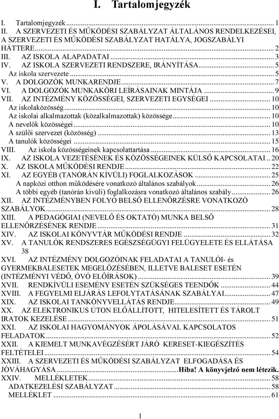 AZ INTÉZMÉNY KÖZÖSSÉGEI, SZERVEZETI EGYSÉGEI... 10 Az iskolaközösség... 10 Az iskolai alkalmazottak (közalkalmazottak) közössége... 10 A nevelők közösségei... 10 A szülői szervezet (közösség).