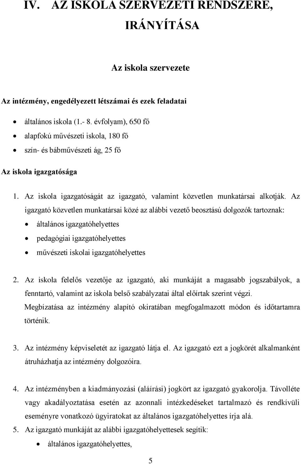 Az igazgató közvetlen munkatársai közé az alábbi vezető beosztású dolgozók tartoznak: általános igazgatóhelyettes pedagógiai igazgatóhelyettes művészeti iskolai igazgatóhelyettes 2.