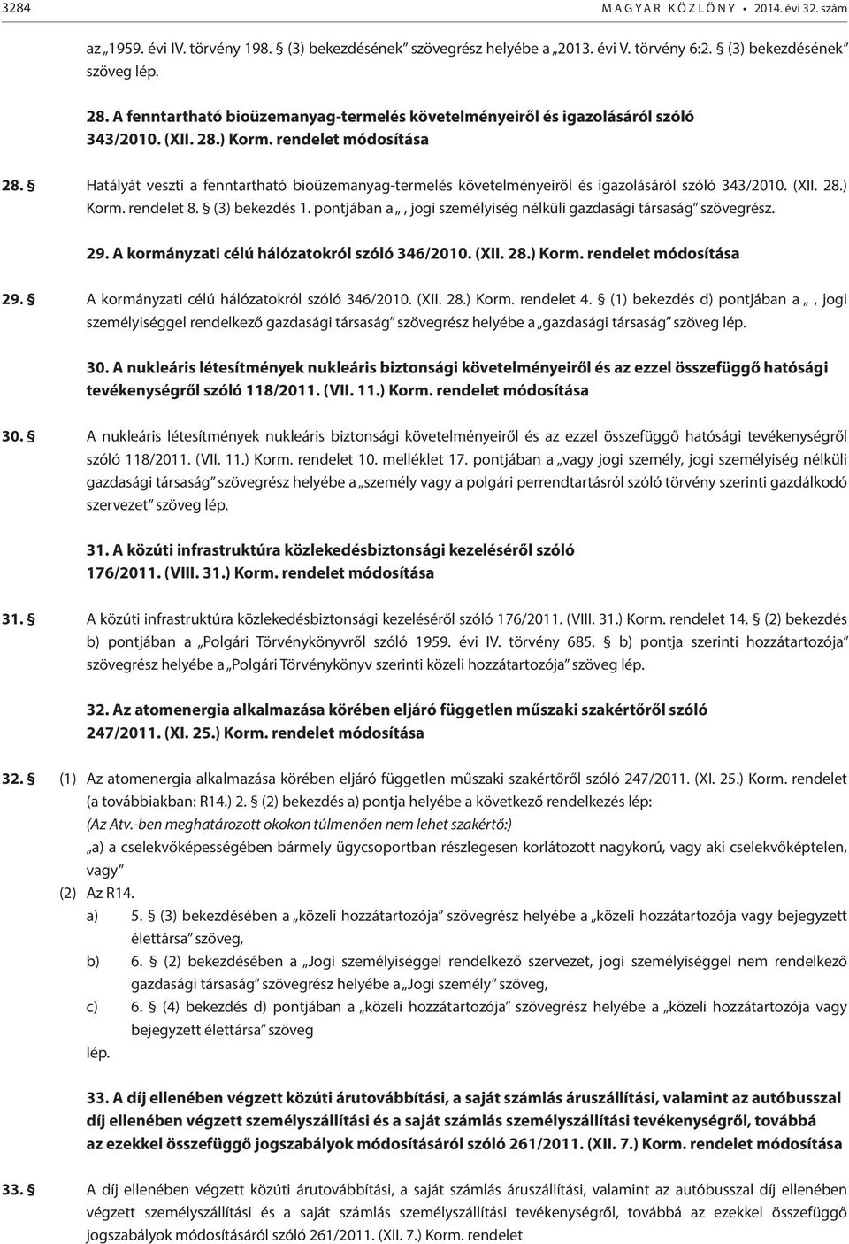 Hatályát veszti a fenntartható bioüzemanyag-termelés követelményeiről és igazolásáról szóló 343/2010. (XII. 28.) Korm. rendelet 8. (3) bekezdés 1.