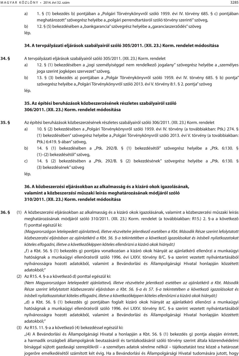 A tervpályázati eljárások szabályairól szóló 305/2011. (XII. 23.) Korm. rendelet módosítása 34. A tervpályázati eljárások szabályairól szóló 305/2011. (XII. 23.) Korm. rendelet a) 12.