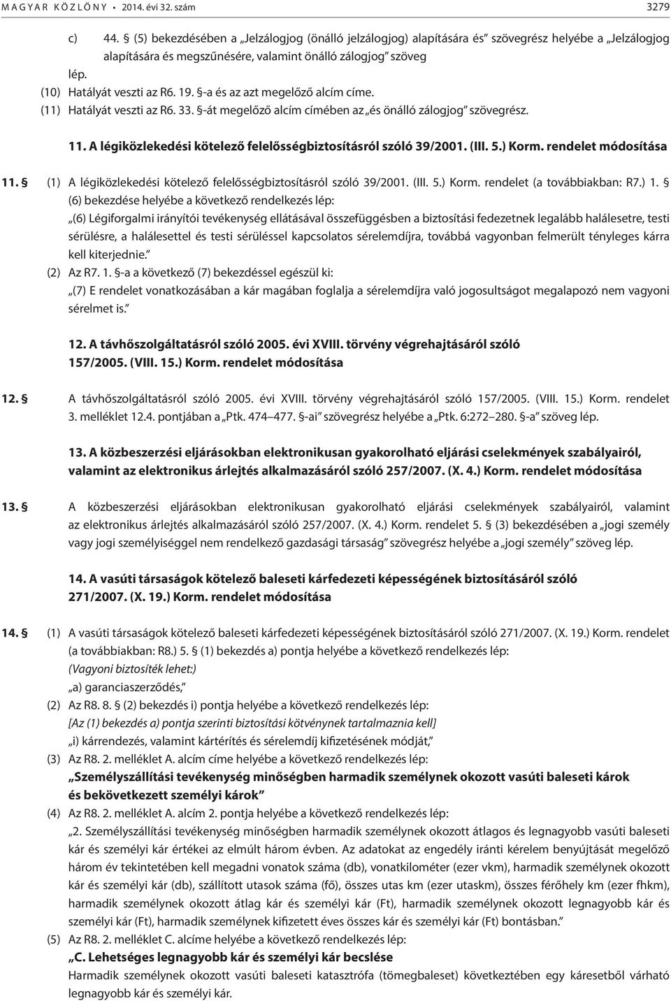 -a és az azt megelőző alcím címe. (11) Hatályát veszti az R6. 33. -át megelőző alcím címében az és önálló zálogjog szövegrész. 11. A légiközlekedési kötelező felelősségbiztosításról szóló 39/2001.