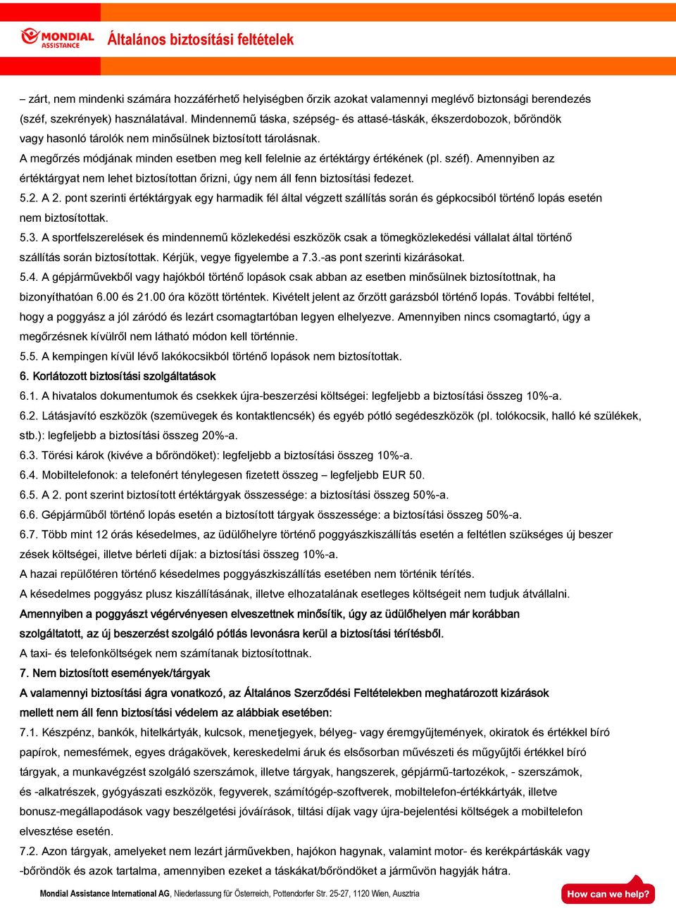 A megőrzés módjának minden esetben meg kell felelnie az értéktárgy értékének (pl. széf). Amennyiben az értéktárgyat nem lehet biztosítottan őrizni, úgy nem áll fenn biztosítási fedezet. 5.2. A 2.