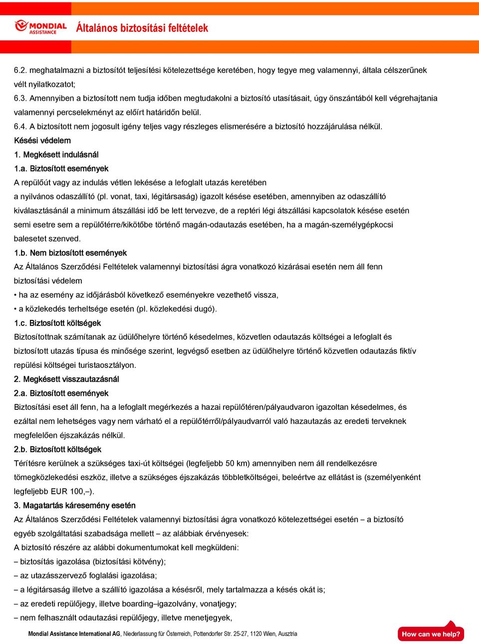 A biztosított nem jogosult igény teljes vagy részleges elismerésére a biztosító hozzájárulása nélkül. Késési védelem 1. Megkésett indulásnál 1.a. Biztosított események A repülőút vagy az indulás vétlen lekésése a lefoglalt utazás keretében a nyilvános odaszállító (pl.