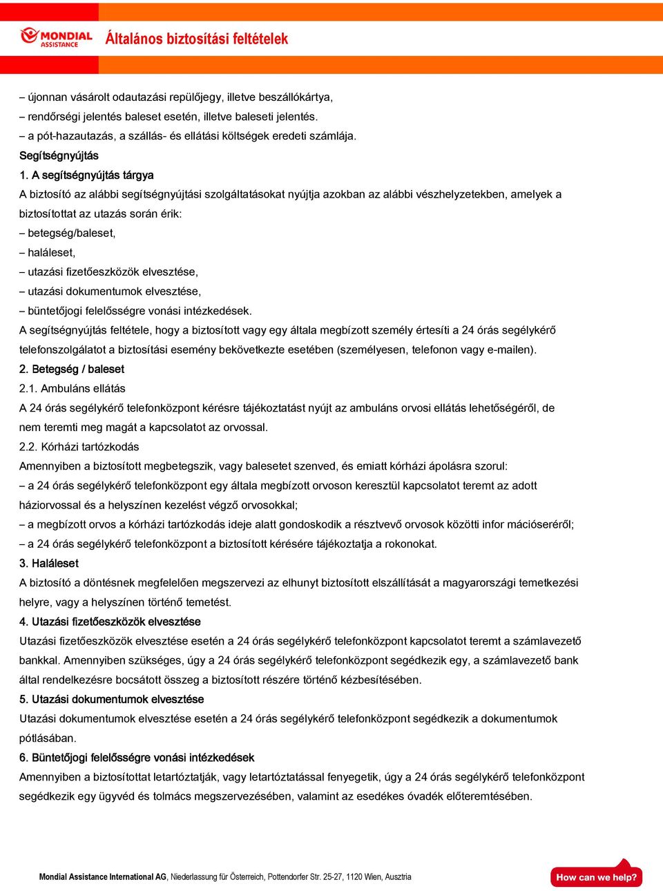 A segítségnyújtás tárgya A biztosító az alábbi segítségnyújtási szolgáltatásokat nyújtja azokban az alábbi vészhelyzetekben, amelyek a biztosítottat az utazás során érik: betegség/baleset, haláleset,