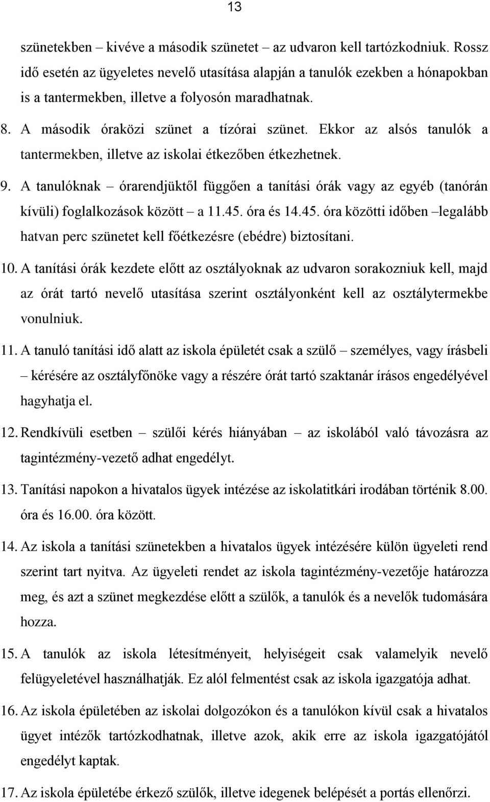 Ekkor az alsós tanulók a tantermekben, illetve az iskolai étkezőben étkezhetnek. 9. A tanulóknak órarendjüktől függően a tanítási órák vagy az egyéb (tanórán kívüli) foglalkozások között a 11.45.