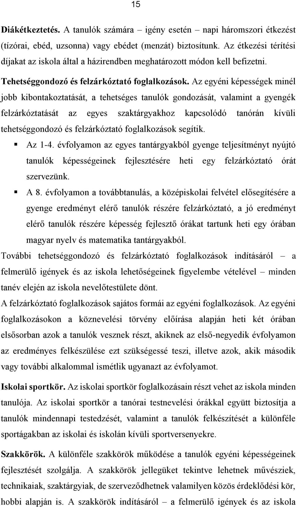 Az egyéni képességek minél jobb kibontakoztatását, a tehetséges tanulók gondozását, valamint a gyengék felzárkóztatását az egyes szaktárgyakhoz kapcsolódó tanórán kívüli tehetséggondozó és