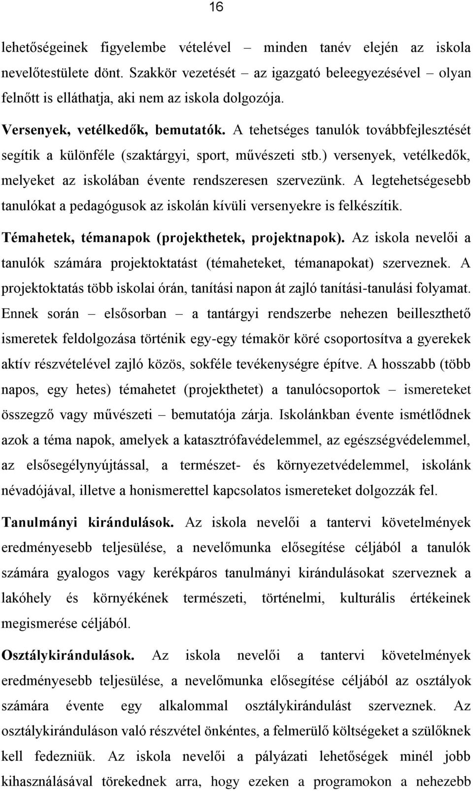 ) versenyek, vetélkedők, melyeket az iskolában évente rendszeresen szervezünk. A legtehetségesebb tanulókat a pedagógusok az iskolán kívüli versenyekre is felkészítik.