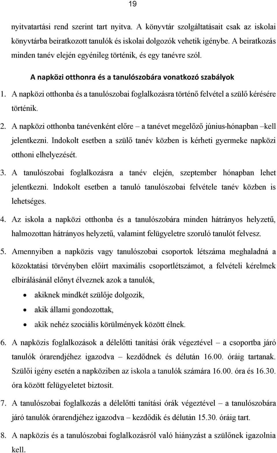 A napközi otthonba és a tanulószobai foglalkozásra történő felvétel a szülő kérésére történik. 2. A napközi otthonba tanévenként előre a tanévet megelőző június hónapban kell jelentkezni.