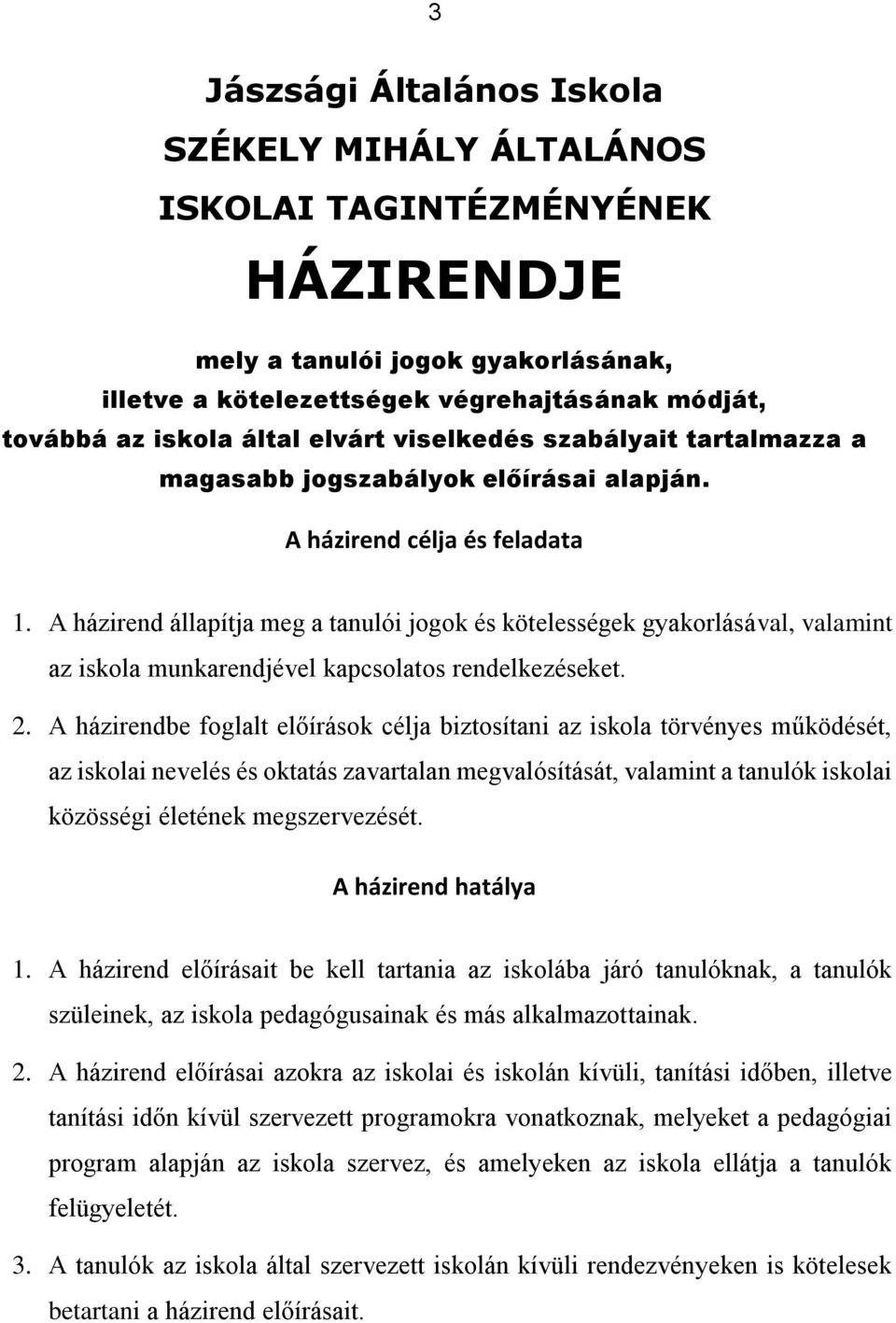 A házirend állapítja meg a tanulói jogok és kötelességek gyakorlásával, valamint az iskola munkarendjével kapcsolatos rendelkezéseket. 2.