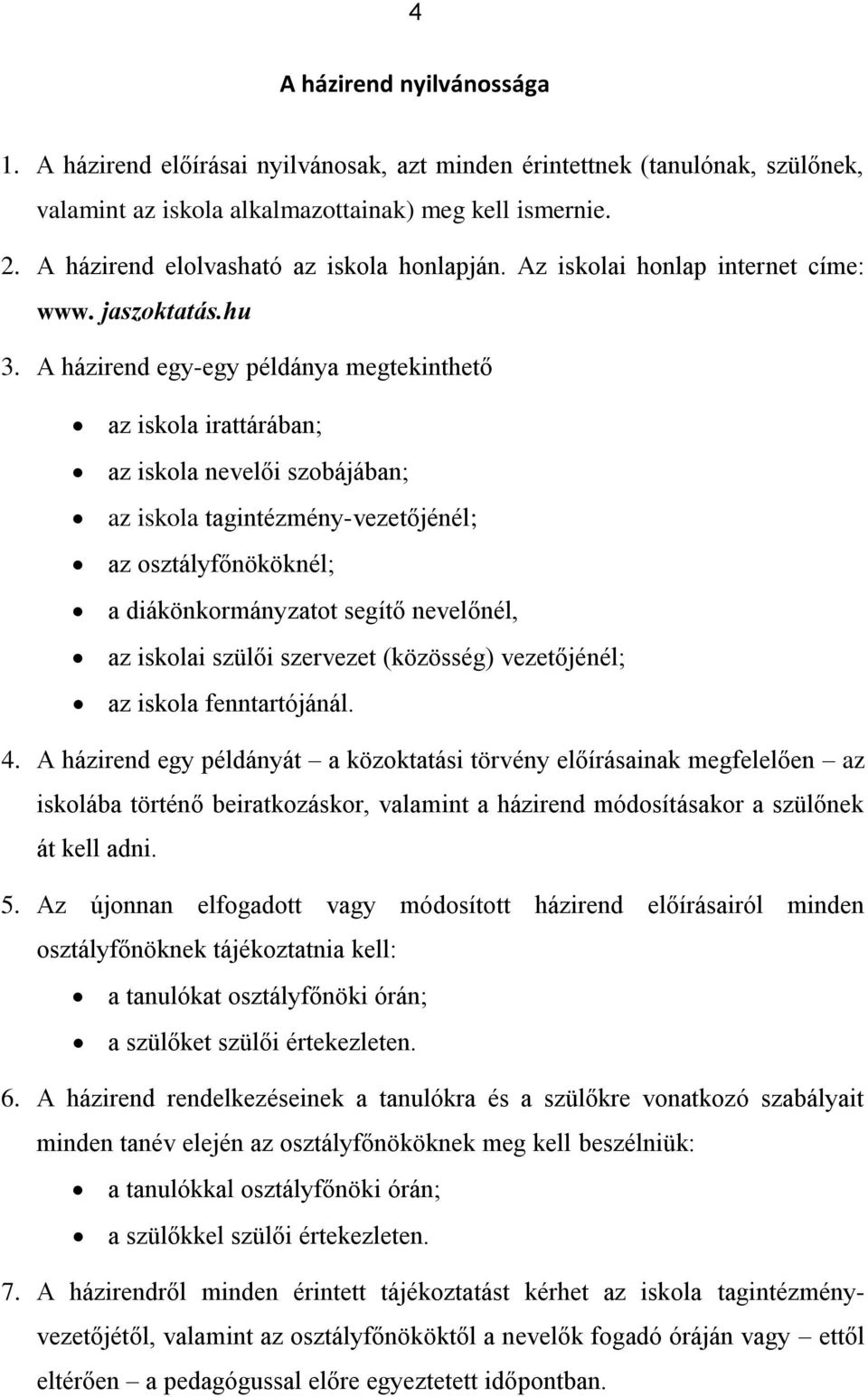 A házirend egy-egy példánya megtekinthető az iskola irattárában; az iskola nevelői szobájában; az iskola tagintézmény-vezetőjénél; az osztályfőnököknél; a diákönkormányzatot segítő nevelőnél, az