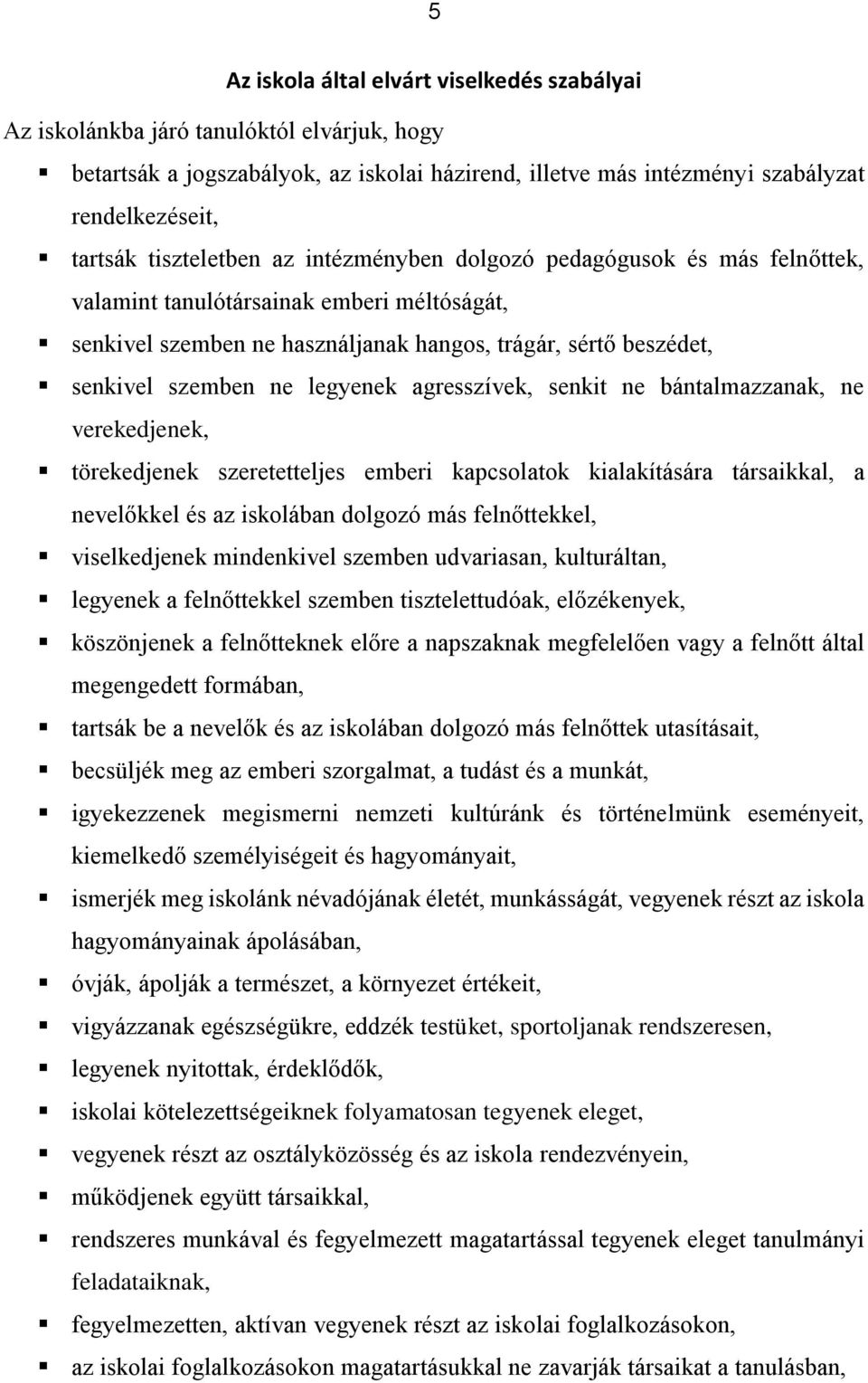 legyenek agresszívek, senkit ne bántalmazzanak, ne verekedjenek, törekedjenek szeretetteljes emberi kapcsolatok kialakítására társaikkal, a nevelőkkel és az iskolában dolgozó más felnőttekkel,