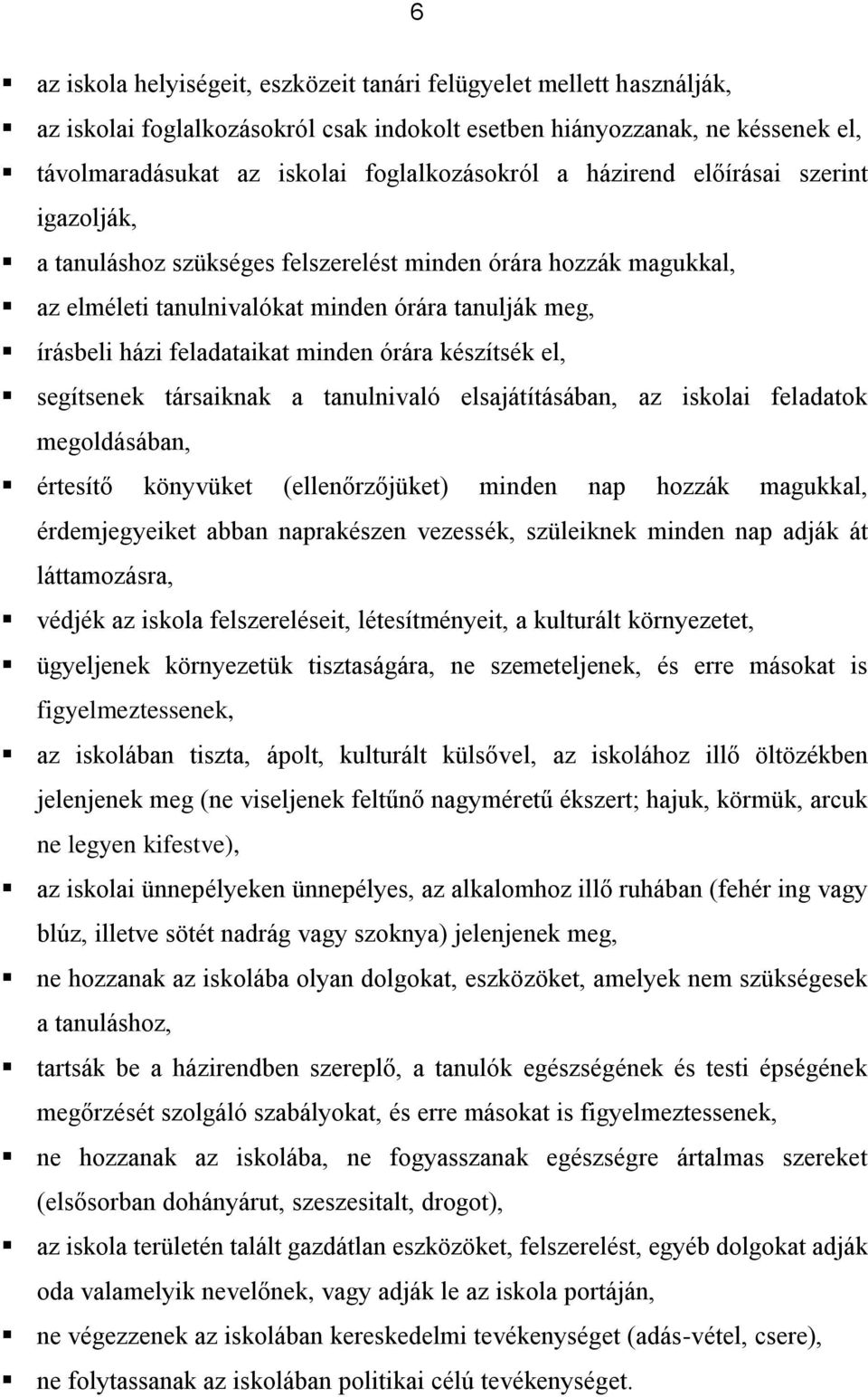 készítsék el, segítsenek társaiknak a tanulnivaló elsajátításában, az iskolai feladatok megoldásában, értesítő könyvüket (ellenőrzőjüket) minden nap hozzák magukkal, érdemjegyeiket abban naprakészen