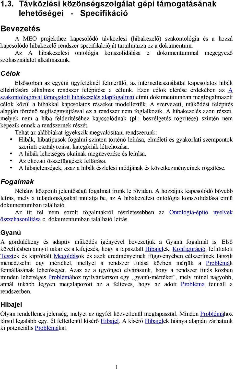 Célok Elsősorban az egyéni ügyfeleknél felmerülő, az internethasználattal kapcsolatos hibák elhárítására alkalmas rendszer felépítése a célunk.