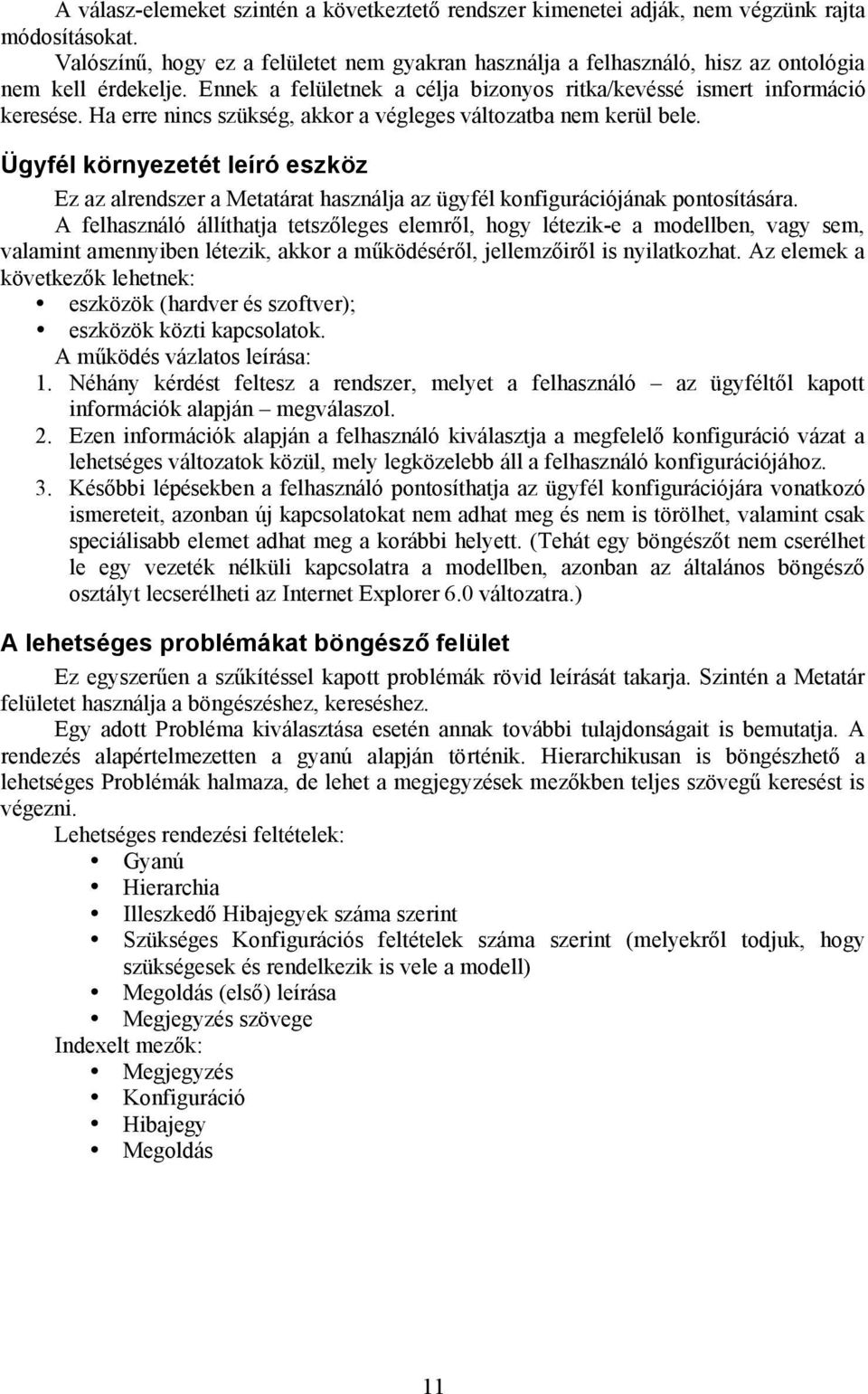 Ha erre nincs szükség, akkor a végleges változatba nem kerül bele. Ügyfél környezetét leíró eszköz Ez az alrendszer a Metatárat használja az ügyfél konfigurációjának pontosítására.