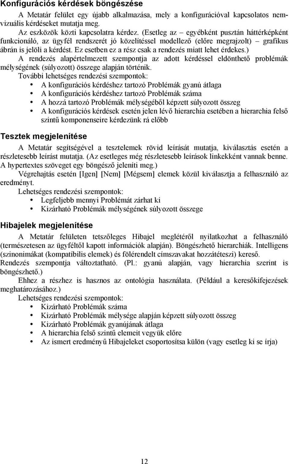 Ez esetben ez a rész csak a rendezés miatt lehet érdekes.) A rendezés alapértelmezett szempontja az adott kérdéssel eldönthető problémák mélységének (súlyozott) összege alapján történik.