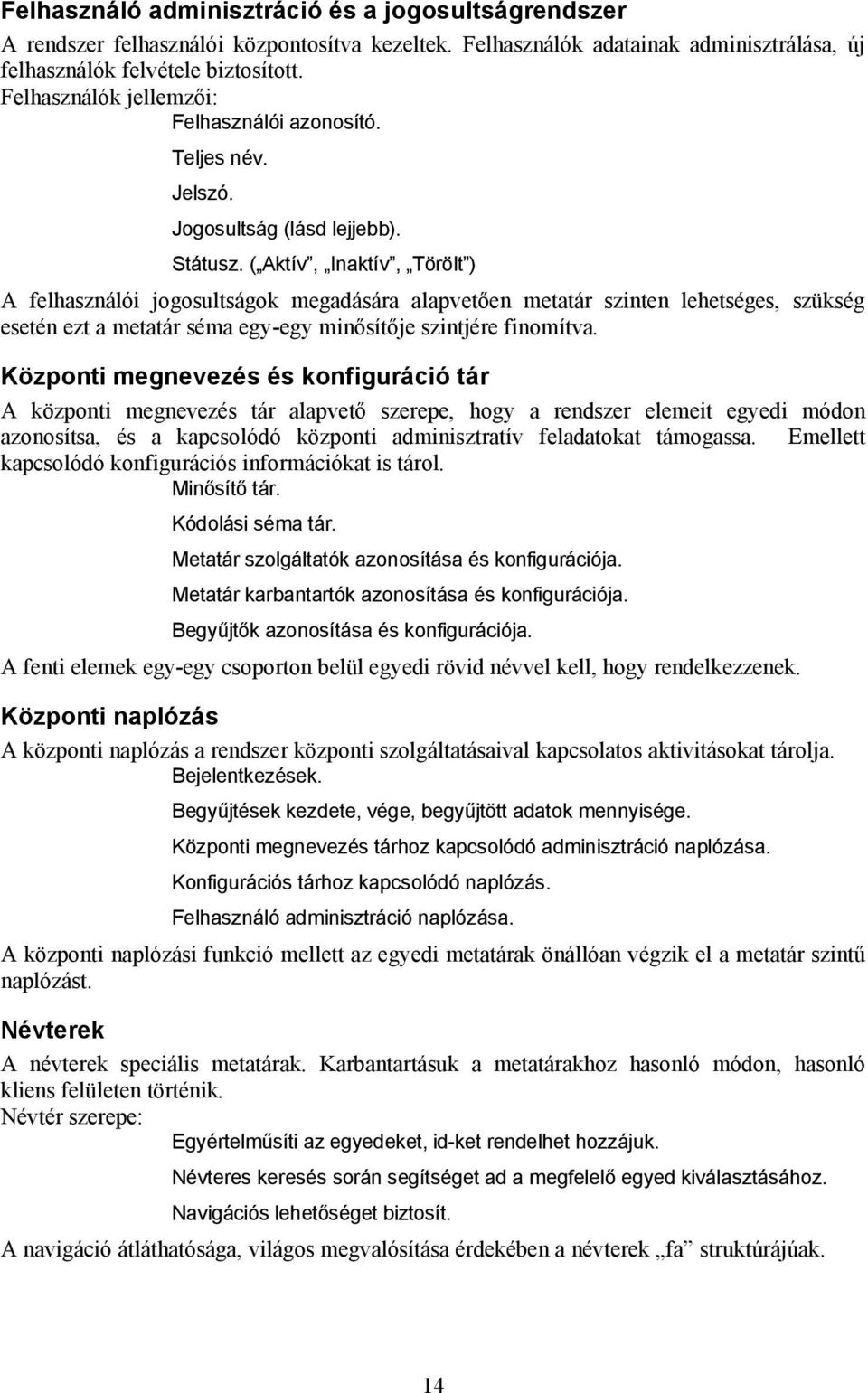 ( Aktív, Inaktív, Törölt ) A felhasználói jogosultságok megadására alapvetően metatár szinten lehetséges, szükség esetén ezt a metatár séma egy-egy minősítője szintjére finomítva.