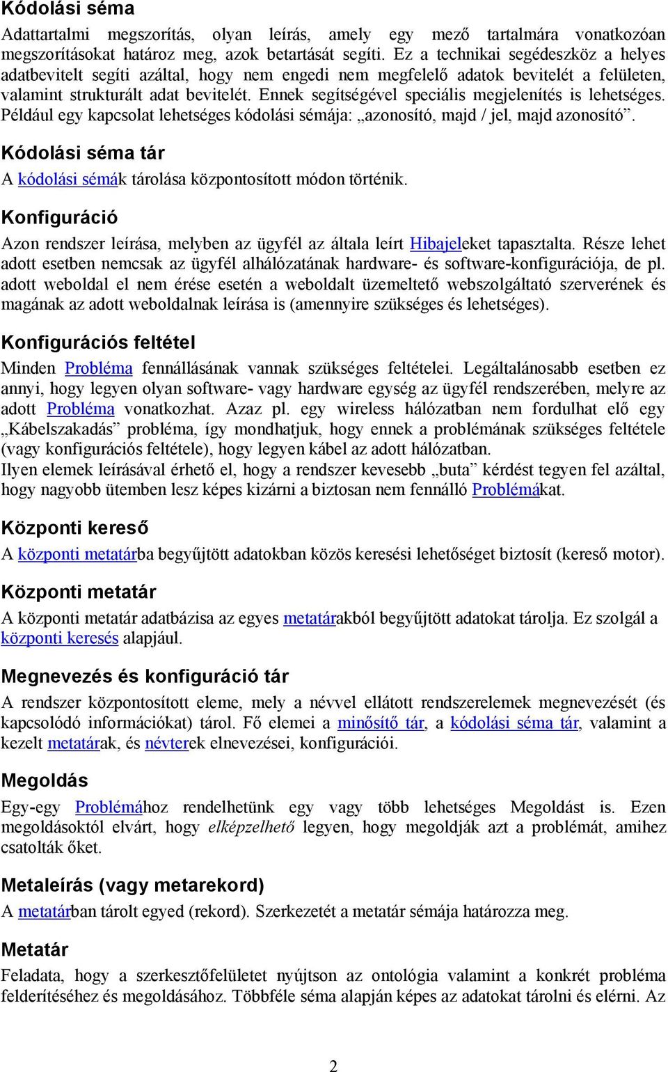 Ennek segítségével speciális megjelenítés is lehetséges. Például egy kapcsolat lehetséges kódolási sémája: azonosító, majd / jel, majd azonosító.