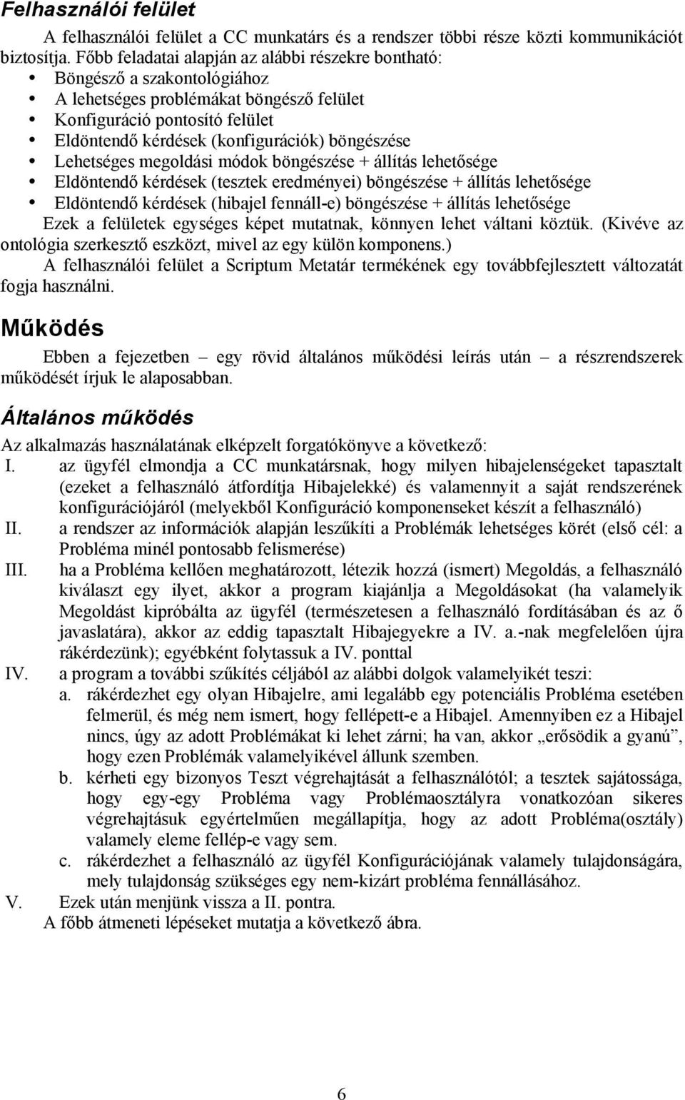 Lehetséges megoldási módok böngészése + állítás lehetősége Eldöntendő kérdések (tesztek eredményei) böngészése + állítás lehetősége Eldöntendő kérdések (hibajel fennáll-e) böngészése + állítás