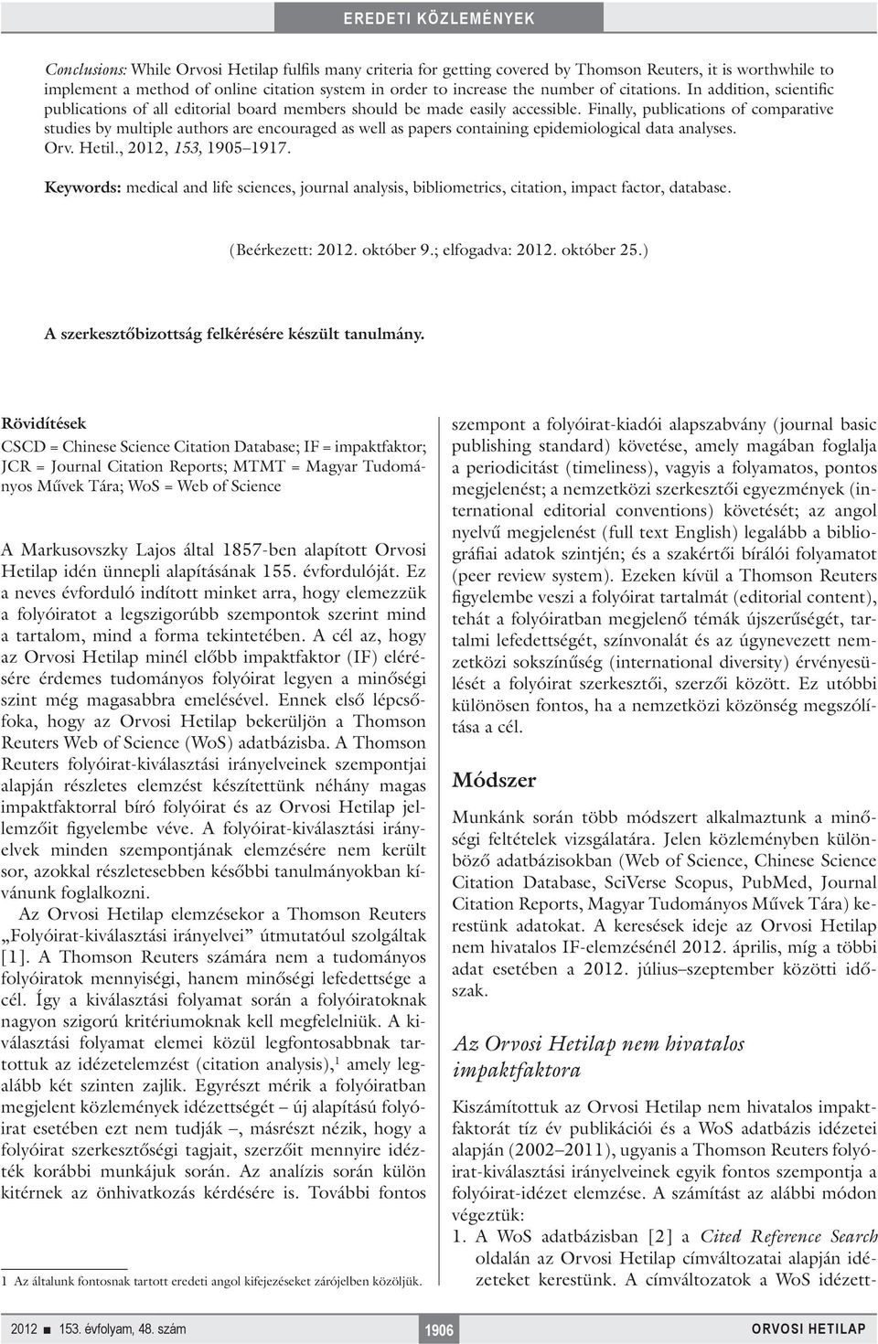 Finally, publications of comparative studies by multiple authors are encouraged as well as papers containing epidemiological data analyses. Orv. Hetil., 2012, 153, 1905 1917.