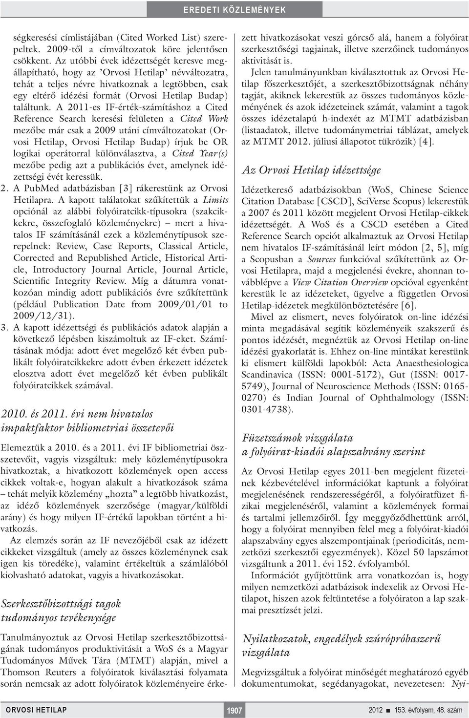 A 2011-es IF-érték-számításhoz a Cited Reference Search keresési felületen a Cited Work mezőbe már csak a 2009 utáni címváltozatokat (Orvosi Hetilap, Orvosi Hetilap Budap) írjuk be OR logikai