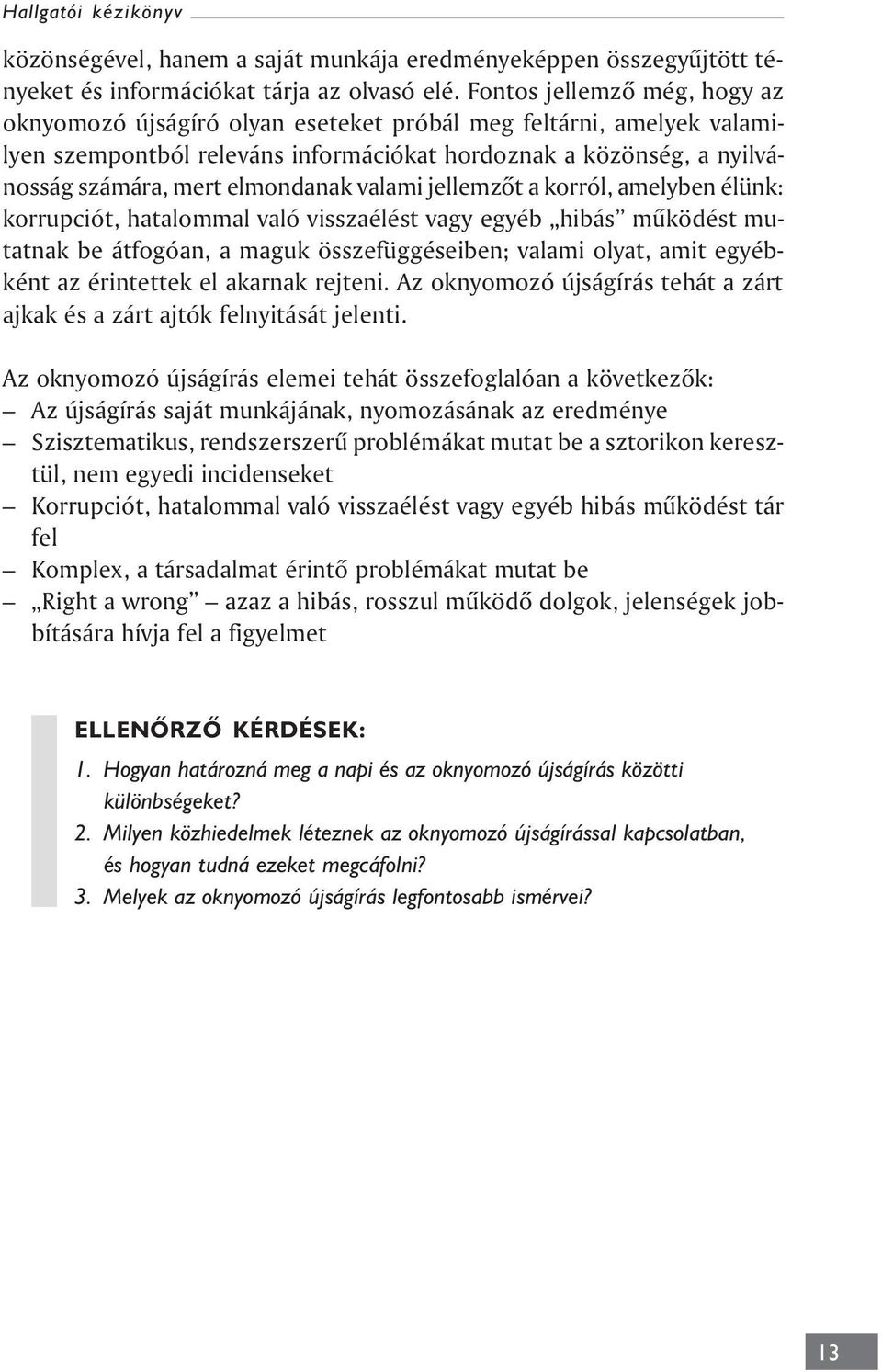 valami jellemzõt a korról, amelyben élünk: korrupciót, hatalommal való visszaélést vagy egyéb hibás mûködést mutatnak be átfogóan, a maguk összefüggéseiben; valami olyat, amit egyébként az érintettek