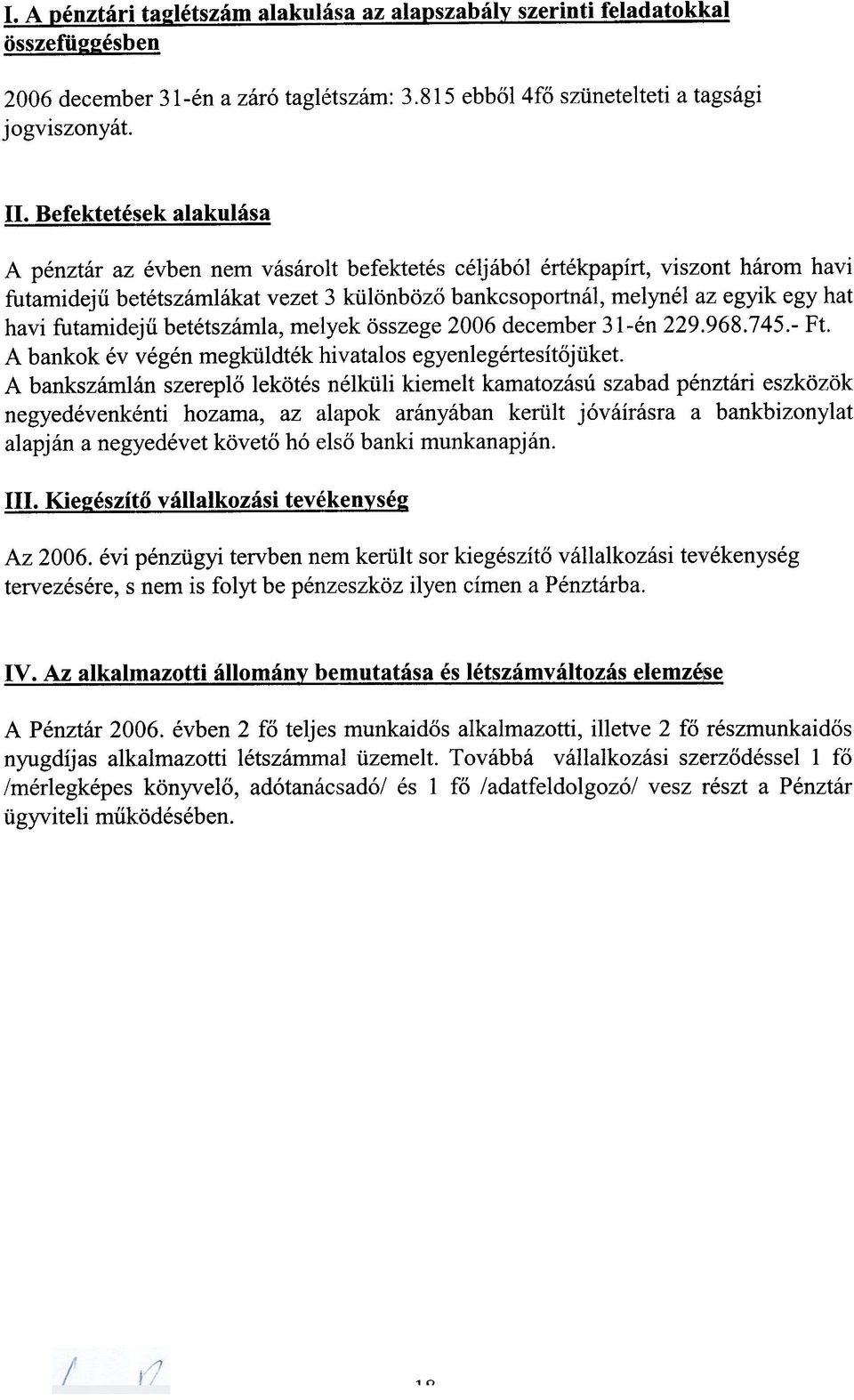 futamidejû betétszámla, melyek összege 2006 december 31-én 2291968.745.- Ft. A bankok év végén megküldték hivatalos egyenlegértesítõjüket.