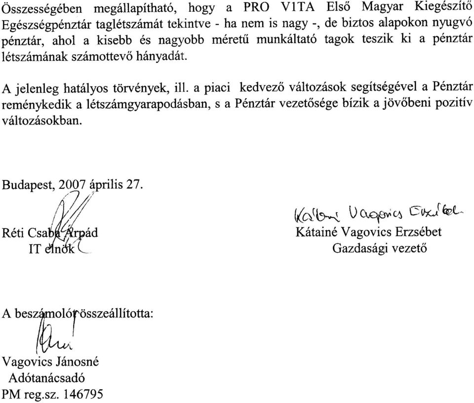 a piaci kedvezõ változások segítségével a Pénztár reménykedik a létszámgyarapodásban, s a Pénztár vezetõsége bízik a jövõbeni pozitív változásokban.