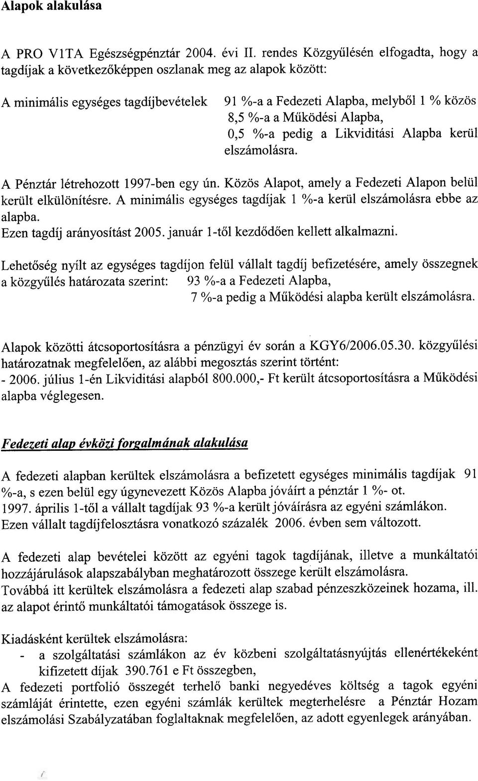 Alapba, 0,5 %-a pedig a Likviditási! Alapba kerül elszámolásra. A Pénztár létrehozott 1997-ben egy ún. Közös Alapot, amely a Fedezeti Alapon belül került elkülönítésre.