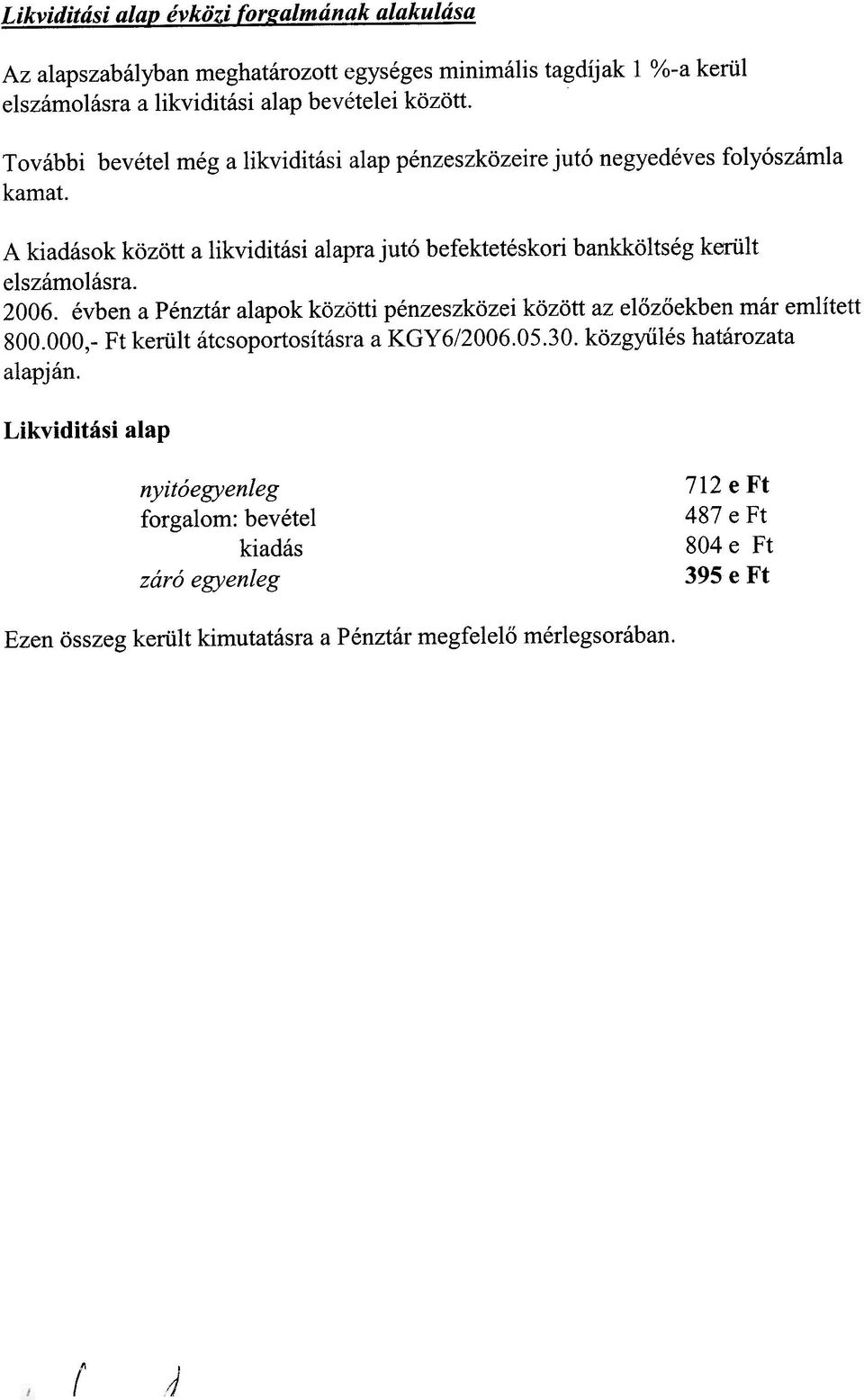 A kiadások között a likviditási alapra jutó befektetéskori bankköltség került elszámolásra. 2006.