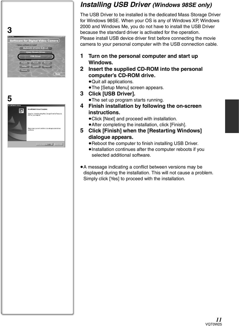 Please install USB device driver first before connecting the movie camera to your personal computer with the USB connection cable. 1 Turn on the personal computer and start up Windows.