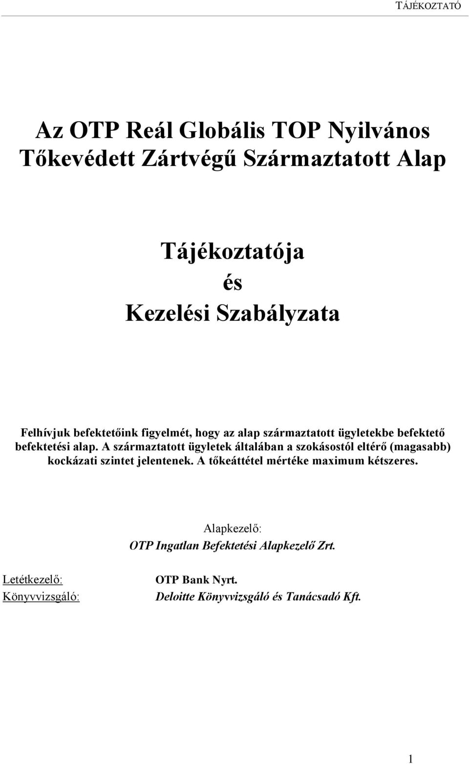 A származtatott ügyletek általában a szokásostól eltérő (magasabb) kockázati szintet jelentenek.