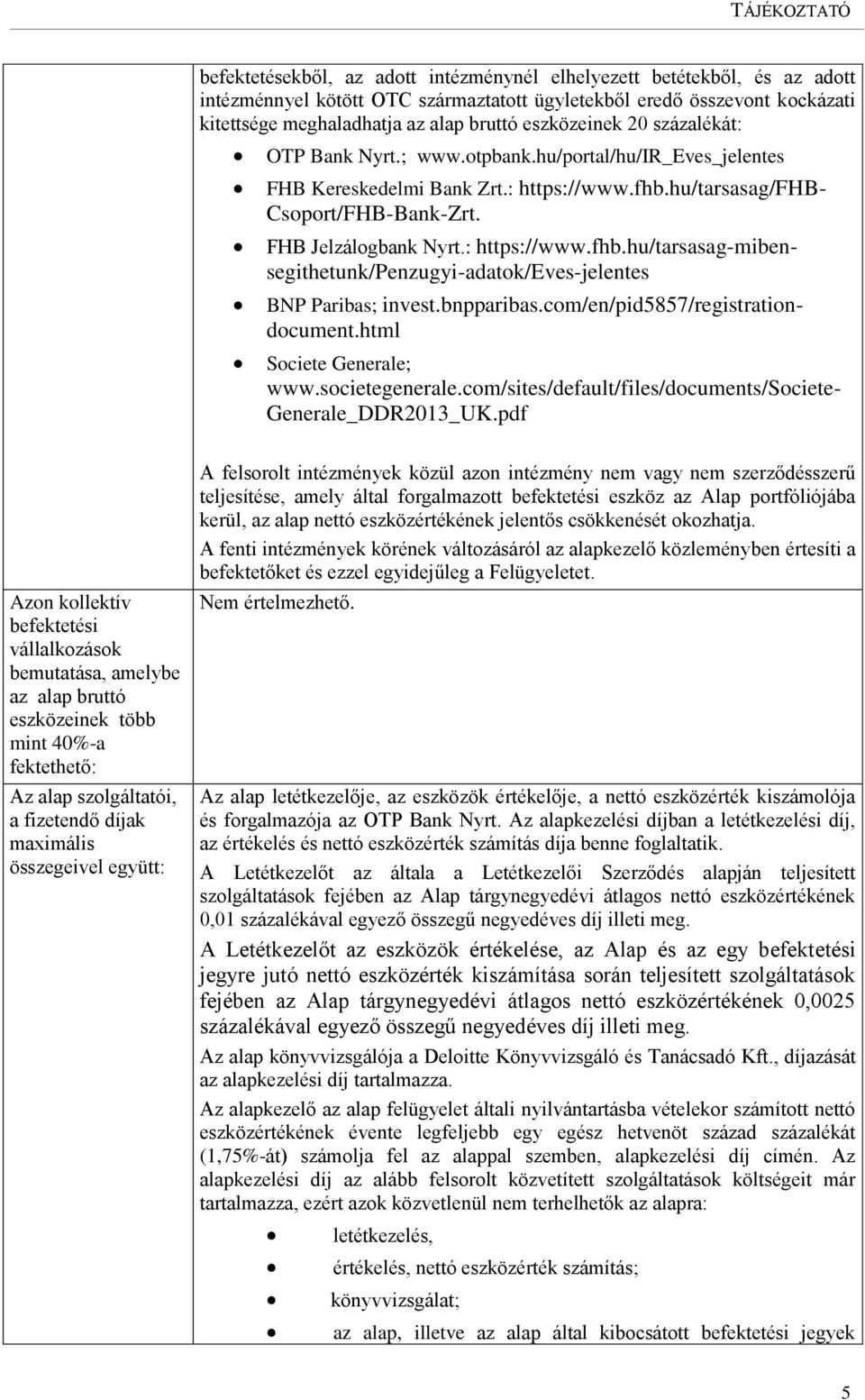 : https://www.fhb.hu/tarsasag-mibensegithetunk/penzugyi-adatok/eves-jelentes BNP Paribas; invest.bnpparibas.com/en/pid5857/registrationdocument.html Societe Generale; www.societegenerale.