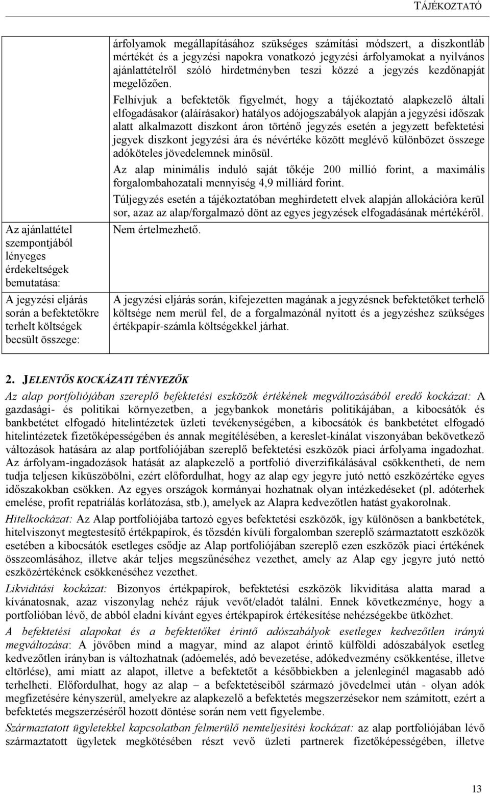 Felhívjuk a befektetők figyelmét, hogy a tájékoztató alapkezelő általi elfogadásakor (aláírásakor) hatályos adójogszabályok alapján a jegyzési időszak alatt alkalmazott diszkont áron történő jegyzés