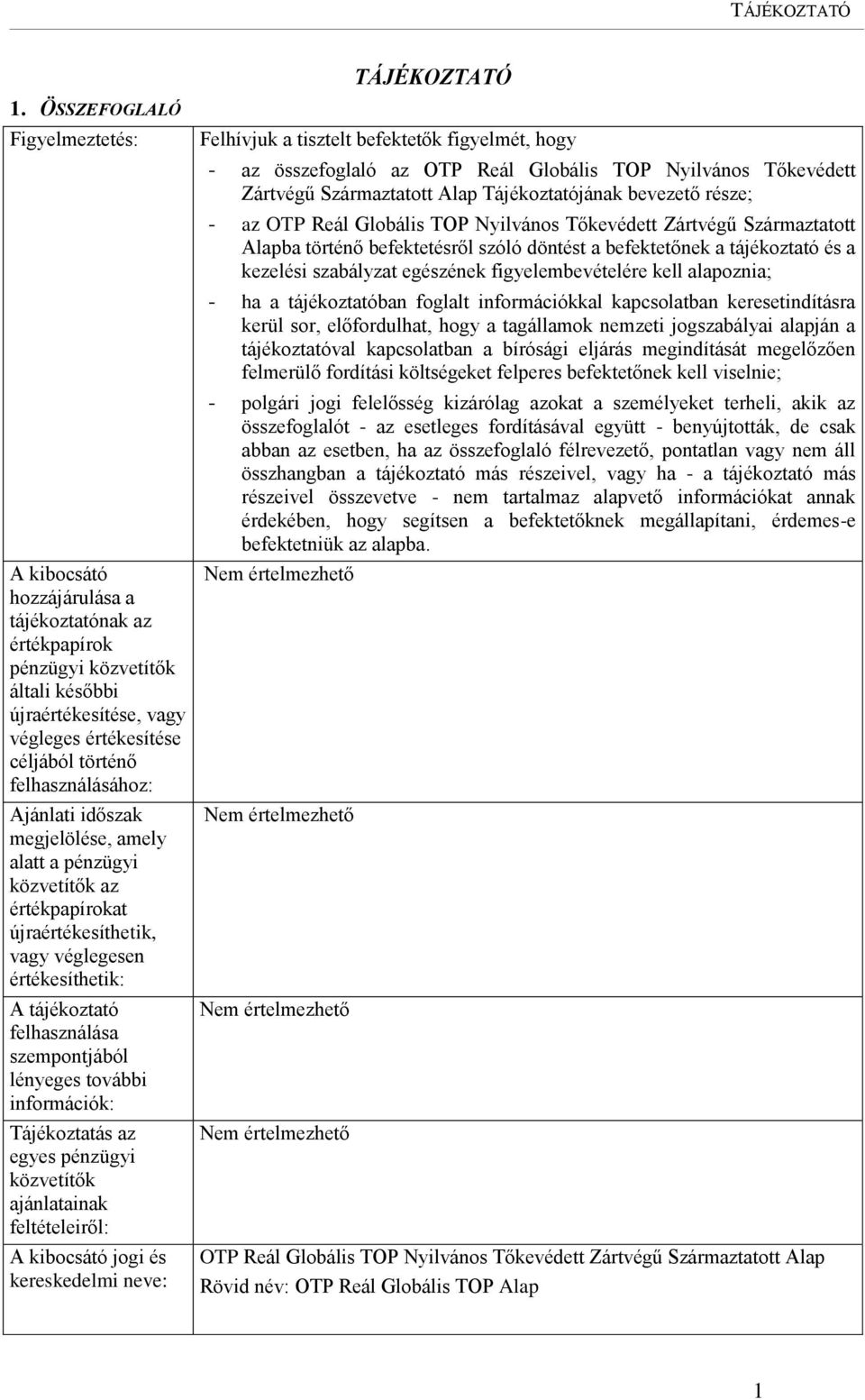 lényeges további információk: Tájékoztatás az egyes pénzügyi közvetítők ajánlatainak feltételeiről: A kibocsátó jogi és kereskedelmi neve: TÁJÉKOZTATÓ Felhívjuk a tisztelt befektetők figyelmét, hogy