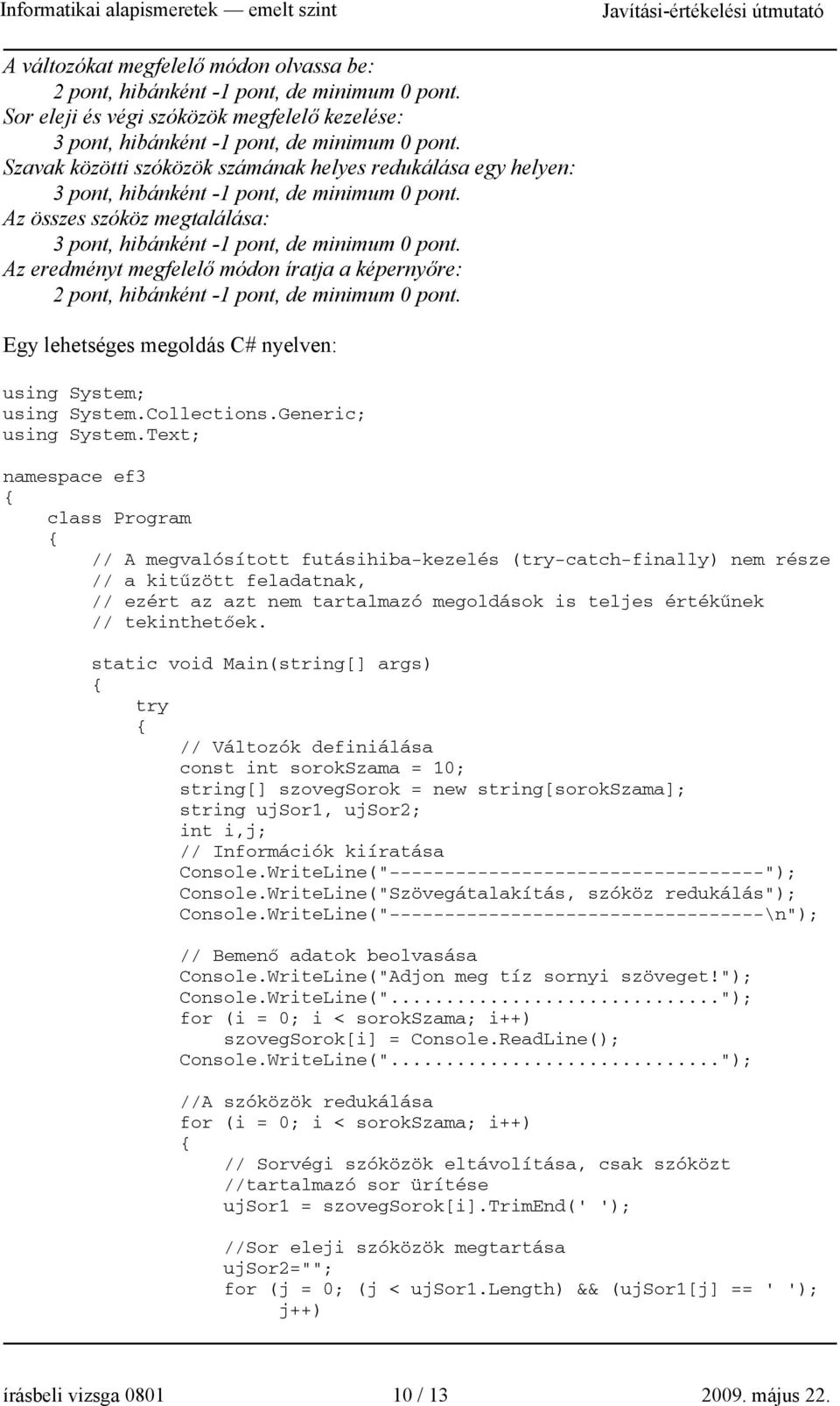 Az eredményt megfelelő módon íratja a képernyőre: 2 pont, hibánként -, de minimum 0 pont. Egy lehetséges megoldás C# nyelven: using System; using System.Collections.Generic; using System.