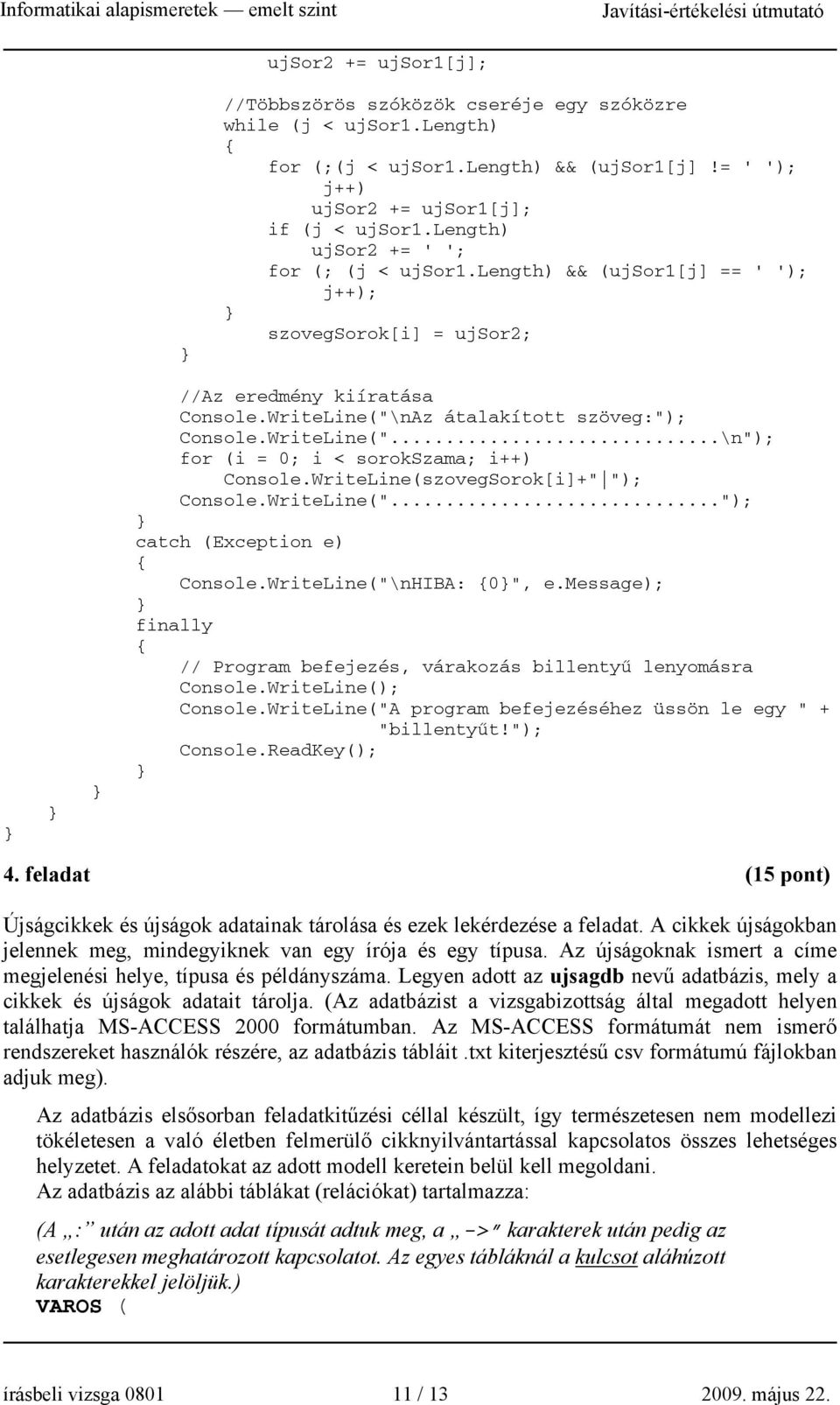 WriteLine(szovegSorok[i]+" "); Console.WriteLine("..."); catch (Exception e) Console.WriteLine("\nHIBA: 0", e.message); finally // Program befejezés, várakozás billentyű lenyomásra Console.