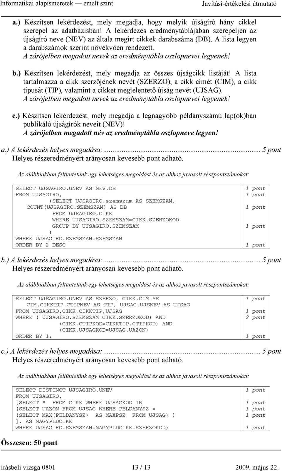 A zárójelben megadott nevek az eredménytábla oszlopnevei legyenek! b.) Készítsen lekérdezést, mely megadja az összes újságcikk listáját!