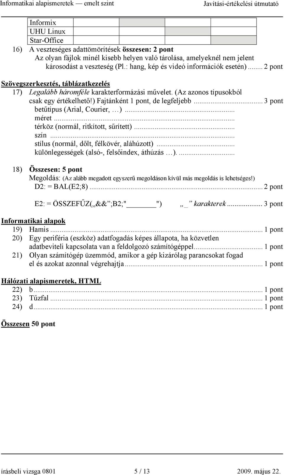 ) Fajtánként, de legfeljebb... 3 pont betűtípus (Arial, Courier, )... méret... térköz (normál, ritkított, sűrített)... szín... stílus (normál, dőlt, félkövér, aláhúzott).