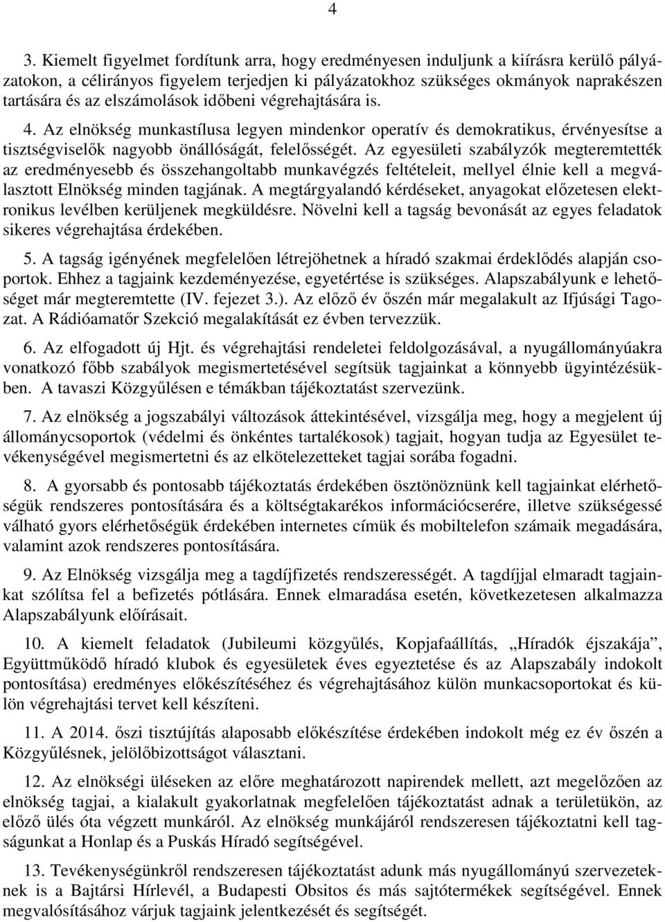 Az egyesületi szabályzók megteremtették az eredményesebb és összehangoltabb munkavégzés feltételeit, mellyel élnie kell a megválasztott Elnökség minden tagjának.