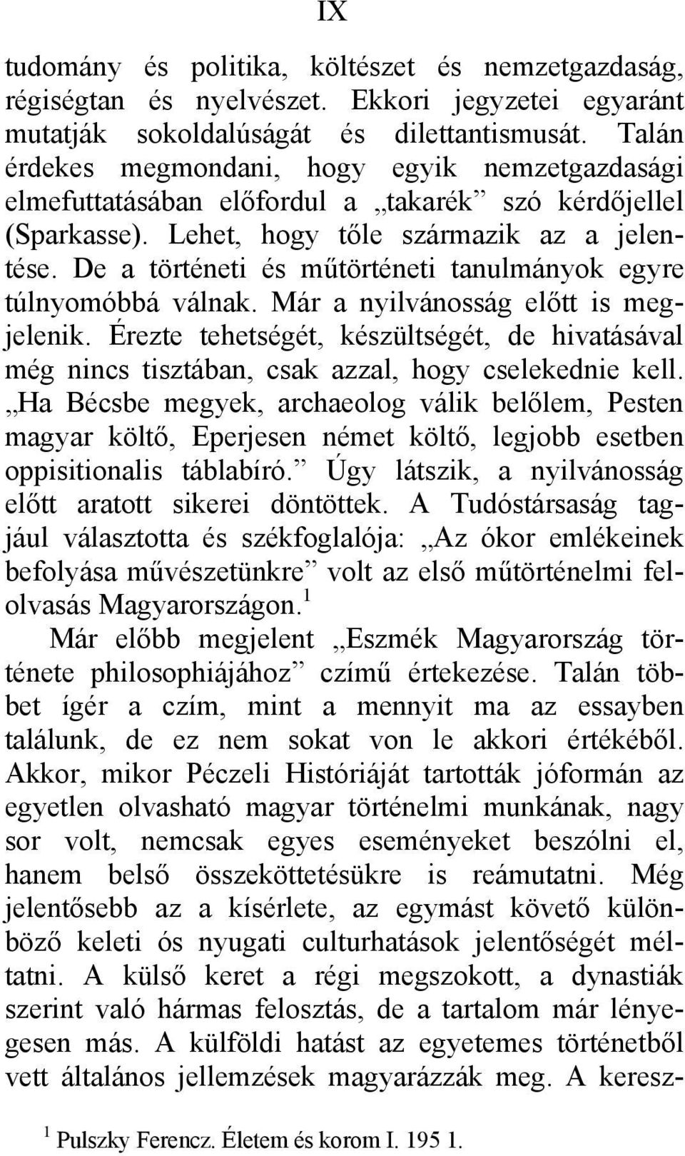 De a történeti és műtörténeti tanulmányok egyre túlnyomóbbá válnak. Már a nyilvánosság előtt is megjelenik.