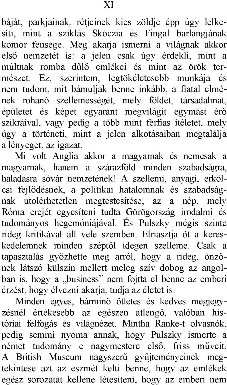 Ez, szerintem, legtökéletesebb munkája és nem tudom, mit bámuljak benne inkább, a fiatal elmének rohanó szellemességét, mely földet, társadalmat, épületet és képet egyaránt megvilágít egymást érő