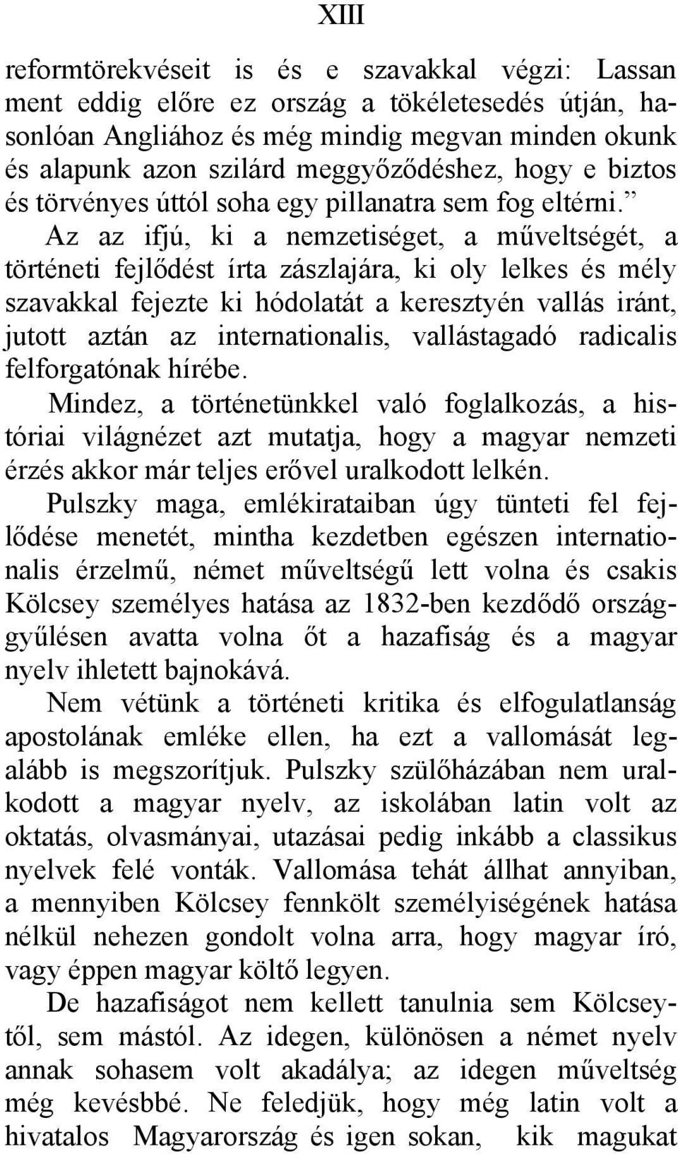 Az az ifjú, ki a nemzetiséget, a műveltségét, a történeti fejlődést írta zászlajára, ki oly lelkes és mély szavakkal fejezte ki hódolatát a keresztyén vallás iránt, jutott aztán az internationalis,