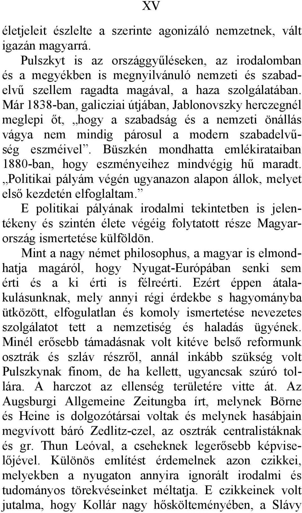 Már 1838-ban, galicziai útjában, Jablonovszky herczegnél meglepi őt, hogy a szabadság és a nemzeti önállás vágya nem mindig párosul a modern szabadelvűség eszméivel.