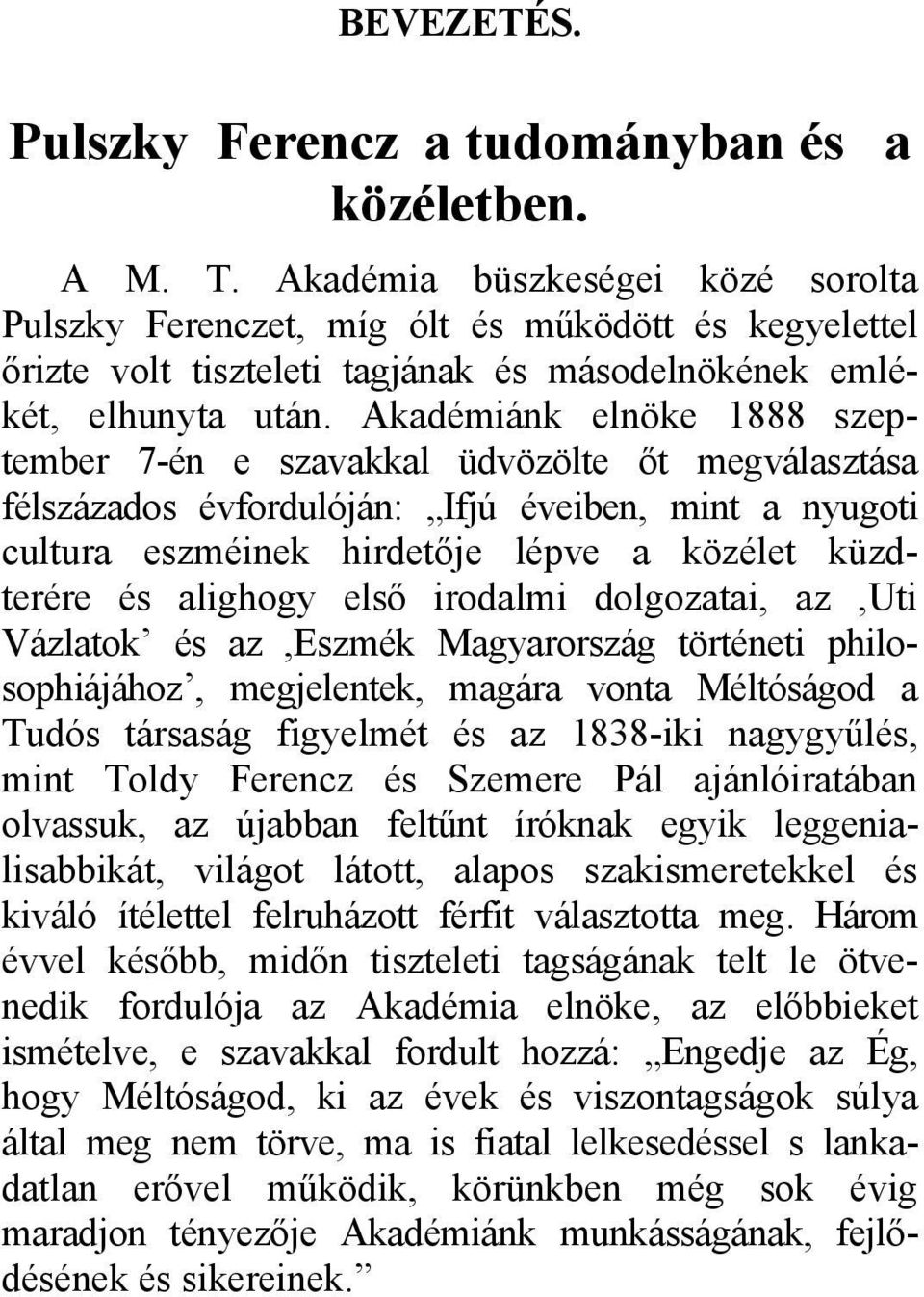 Akadémiánk elnöke 1888 szeptember 7-én e szavakkal üdvözölte őt megválasztása félszázados évfordulóján: Ifjú éveiben, mint a nyugoti cultura eszméinek hirdetője lépve a közélet küzdterére és alighogy