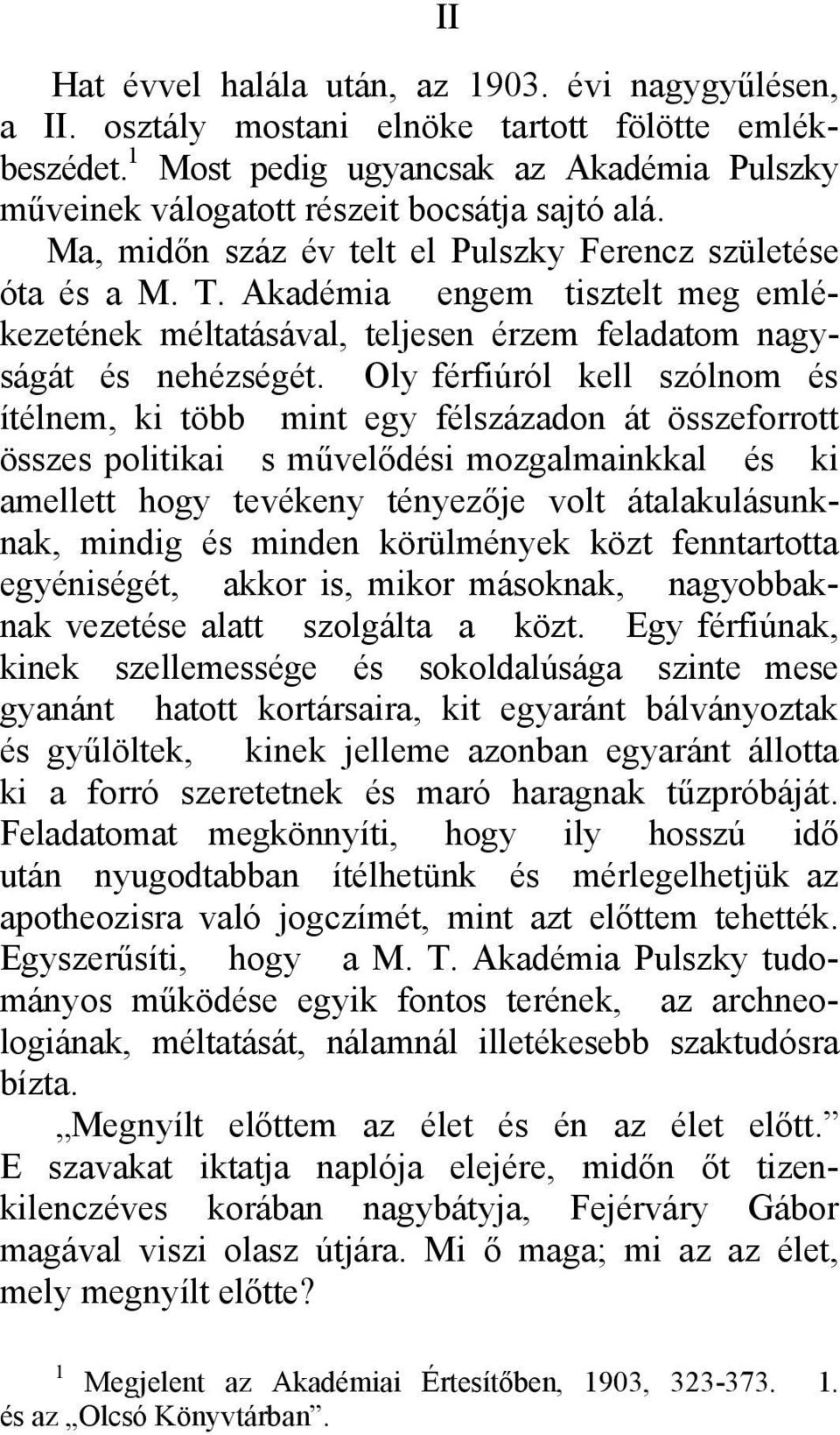 Oly férfiúról kell szólnom és ítélnem, ki több mint egy félszázadon át összeforrott összes politikai s művelődési mozgalmainkkal és ki amellett hogy tevékeny tényezője volt átalakulásunknak, mindig