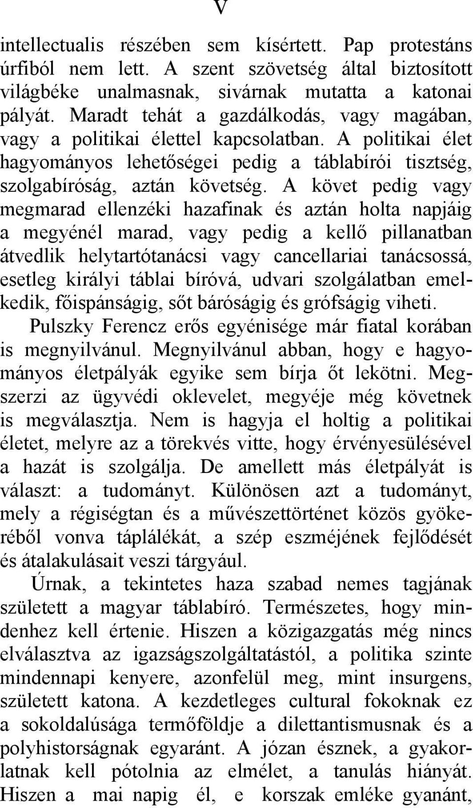 A követ pedig vagy megmarad ellenzéki hazafinak és aztán holta napjáig a megyénél marad, vagy pedig a kellő pillanatban átvedlik helytartótanácsi vagy cancellariai tanácsossá, esetleg királyi táblai