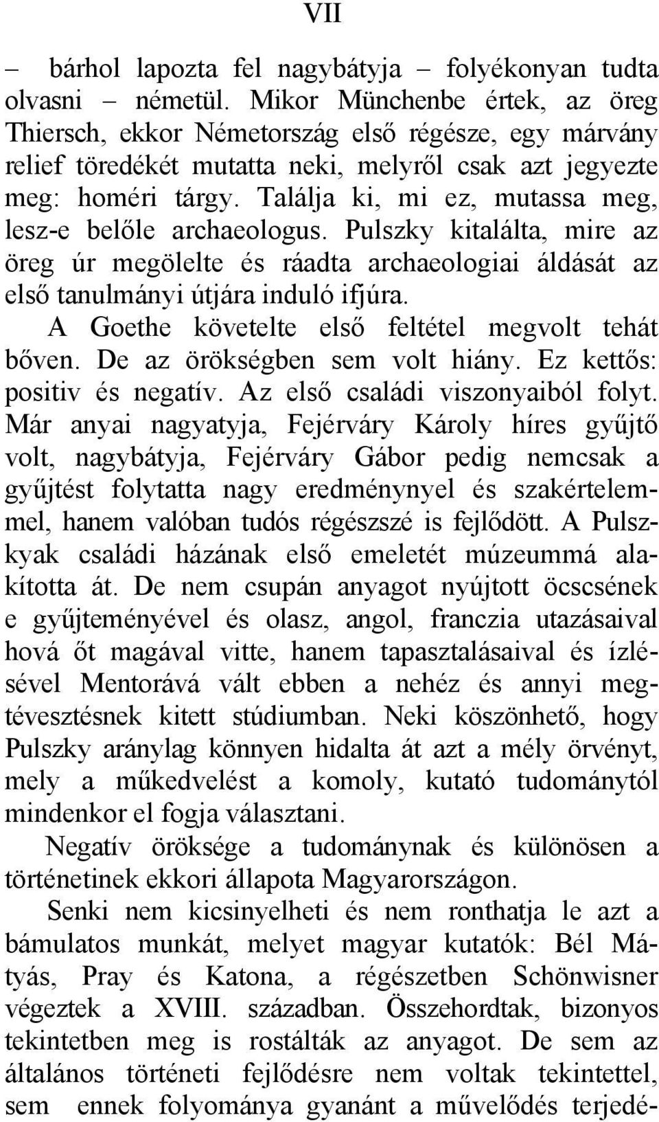 Találja ki, mi ez, mutassa meg, lesz-e belőle archaeologus. Pulszky kitalálta, mire az öreg úr megölelte és ráadta archaeologiai áldását az első tanulmányi útjára induló ifjúra.