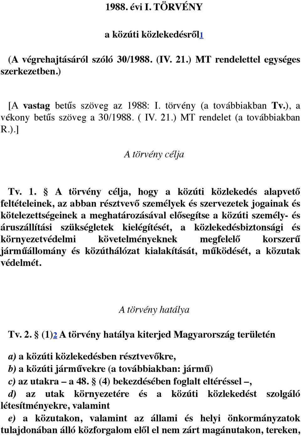 A törvény célja, hogy a közúti közlekedés alapvető feltételeinek, az abban résztvevő személyek és szervezetek jogainak és kötelezettségeinek a meghatározásával elősegítse a közúti személy- és