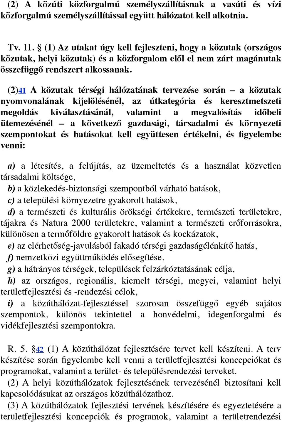 (2)41 A közutak térségi hálózatának tervezése során a közutak nyomvonalának kijelölésénél, az útkategória és keresztmetszeti megoldás kiválasztásánál, valamint a megvalósítás időbeli ütemezésénél a