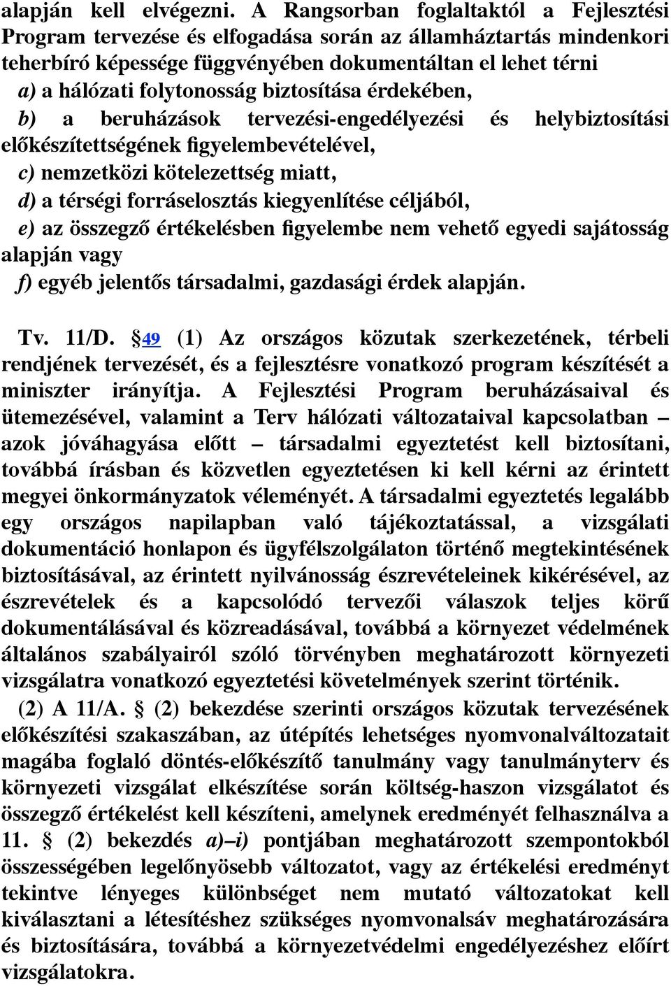 biztosítása érdekében, b) a beruházások tervezési-engedélyezési és helybiztosítási előkészítettségének figyelembevételével, c) nemzetközi kötelezettség miatt, d) a térségi forráselosztás